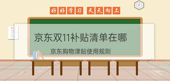 京东双11补贴清单在哪 京东购物津贴使用规则？